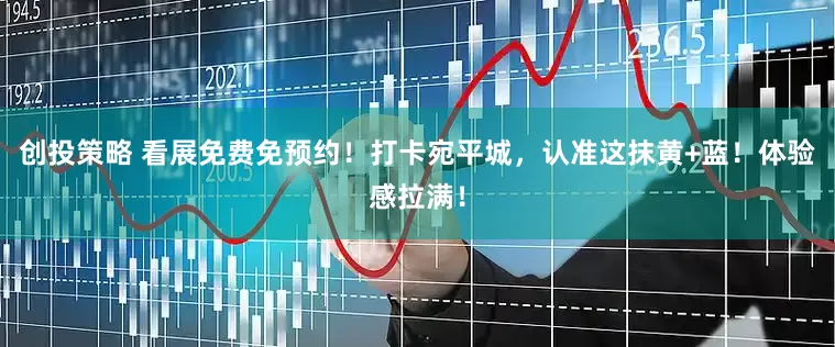 创投策略 看展免费免预约！打卡宛平城，认准这抹黄+蓝！体验感拉满！